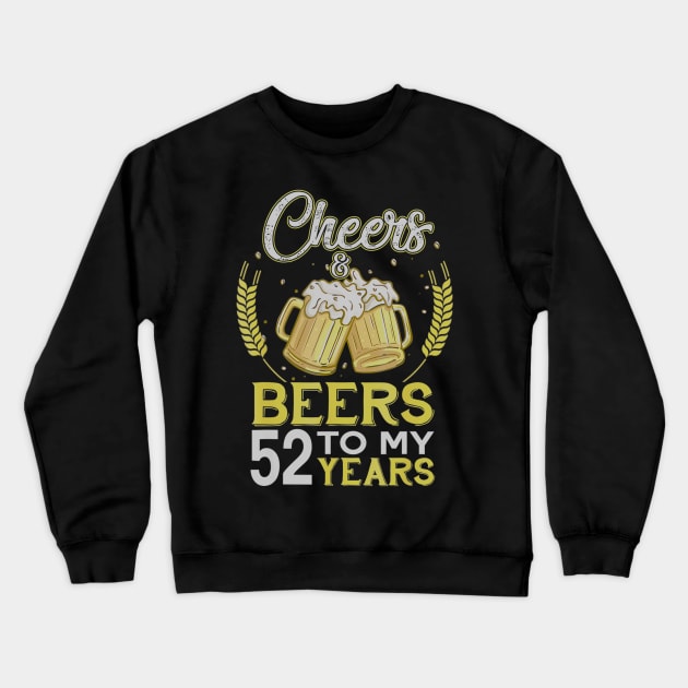 Cheers And Beers To My 52 Years Old 52nd Birthday Gift Crewneck Sweatshirt by teudasfemales
